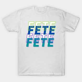 Fete Fete Fete Fete T-Shirt